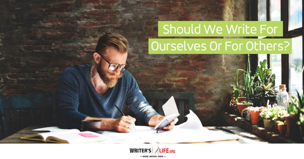 Should We Write For Ourselves Or For Others? – Writer’s Life.org