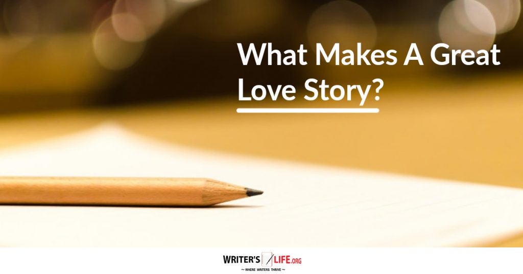 What Makes A Great Love Story? Writer’s Life.org