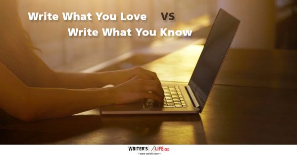 Write What You Love Vs Write What You Know - Writer's Life.org