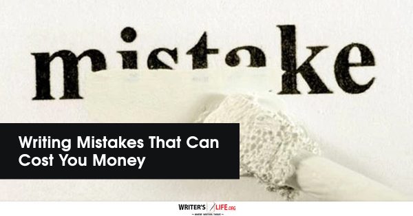 Writing Mistakes That Can Cost You Money - writers life.org