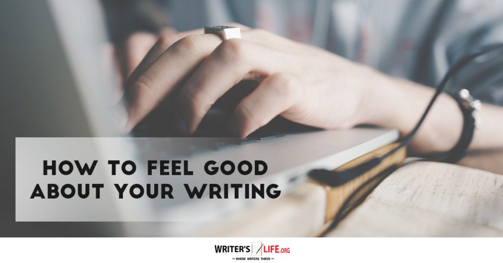 How To Feel Good About Your Writing – Writer’s Life.org