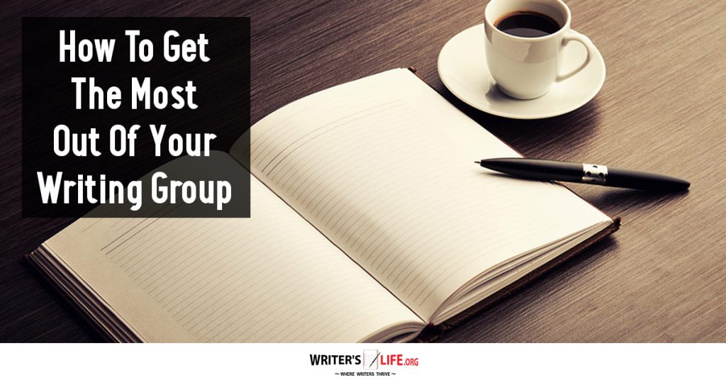 How To Get The Most Out Of Your Writing Group – Writer’s Life.org