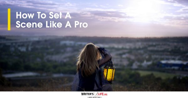 How To Set A Scene Like A Pro - Writer's Life.org