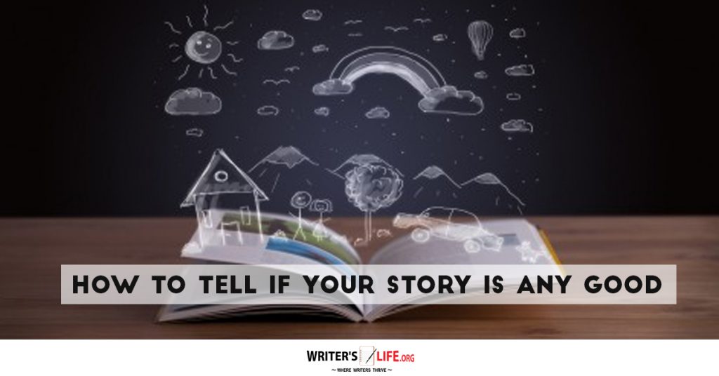 How To Tell If Your Story Is Any Good – Writer’s Life.org