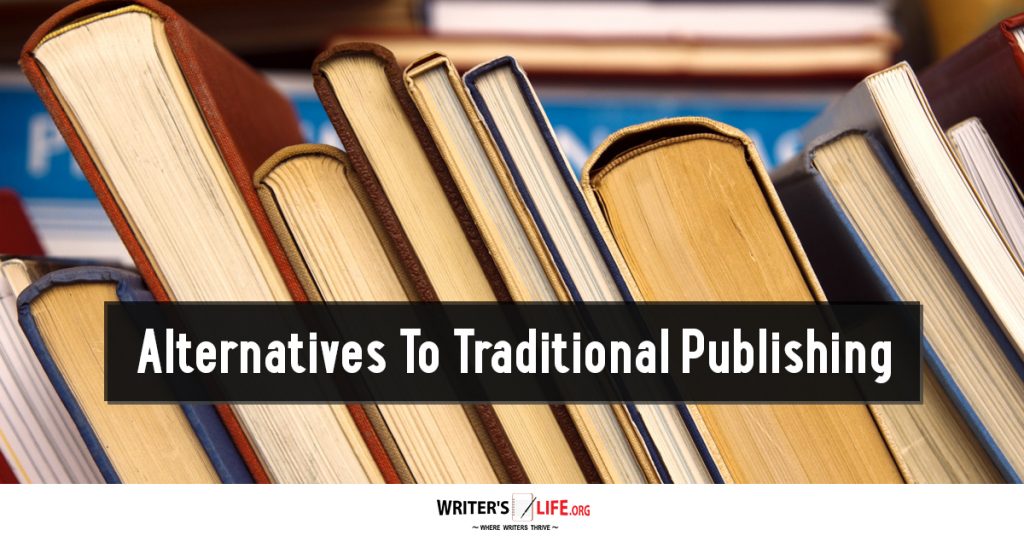 Alternatives To Traditional Publishing – Writer’s Life.org