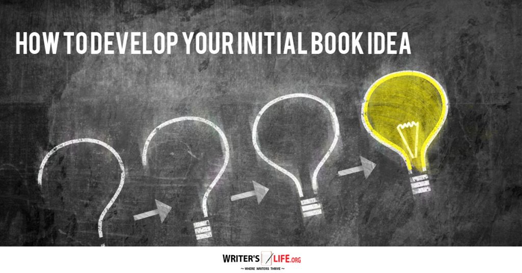 How To Develop Your Initial Book Idea – Writer’s Life.org