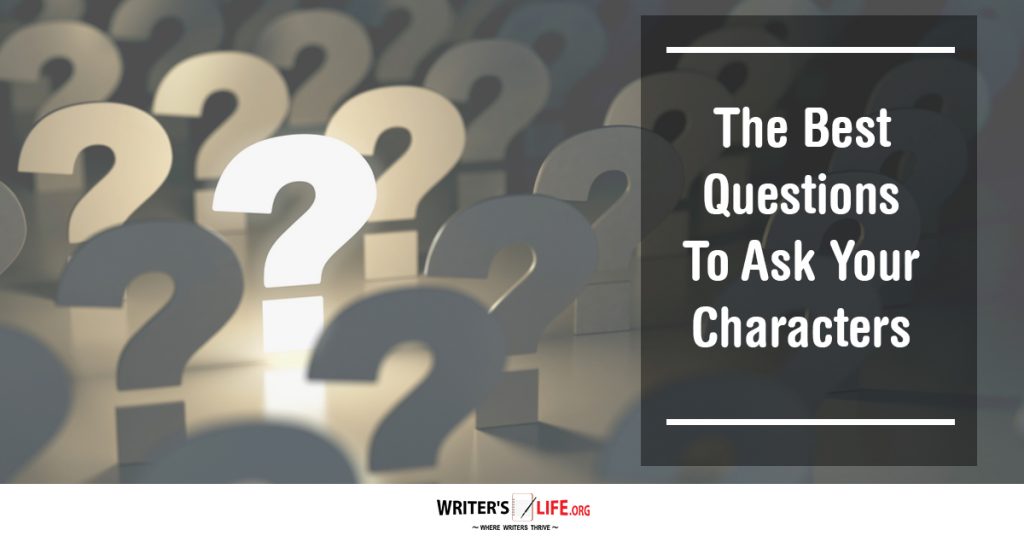 The Best Questions To Ask Your Characters – Writer’s Life.org