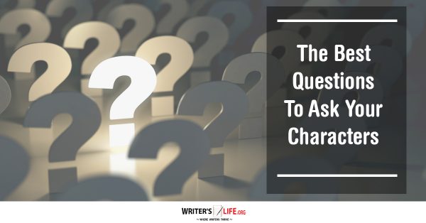 The Best Questions To Ask Your Characters - Writer's Life.org