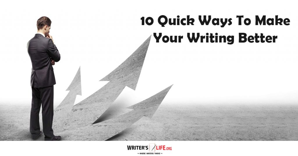 10 Quick Ways To Make Your Writing Better – Writer’s Life.org