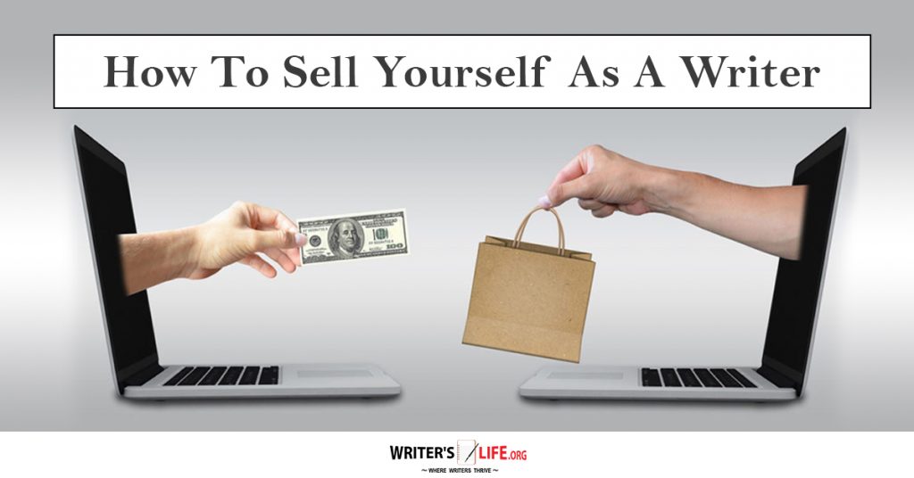 How To Sell Yourself As A Writer – Writer’s Life.org