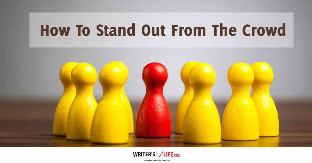 How To Stand Out From The Crowd – Writers Life.org.