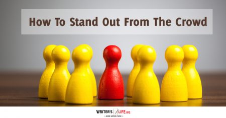 How To Stand Out From The Crowd - Writers Life.org.