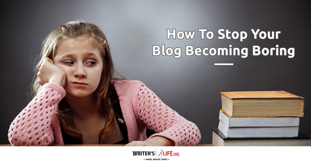 How To Stop Your Blog Becoming Boring – Writer’s Life.org