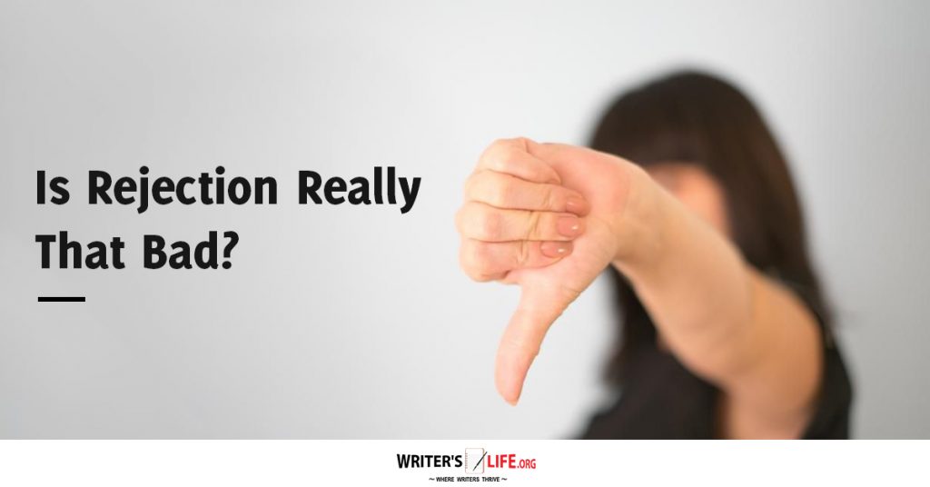 Is Rejection Really That Bad? – Writer’s Life.org