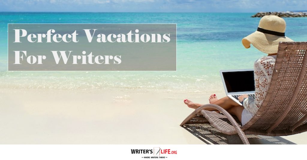 Perfect Vacations For Writers – Writer’s Life.org