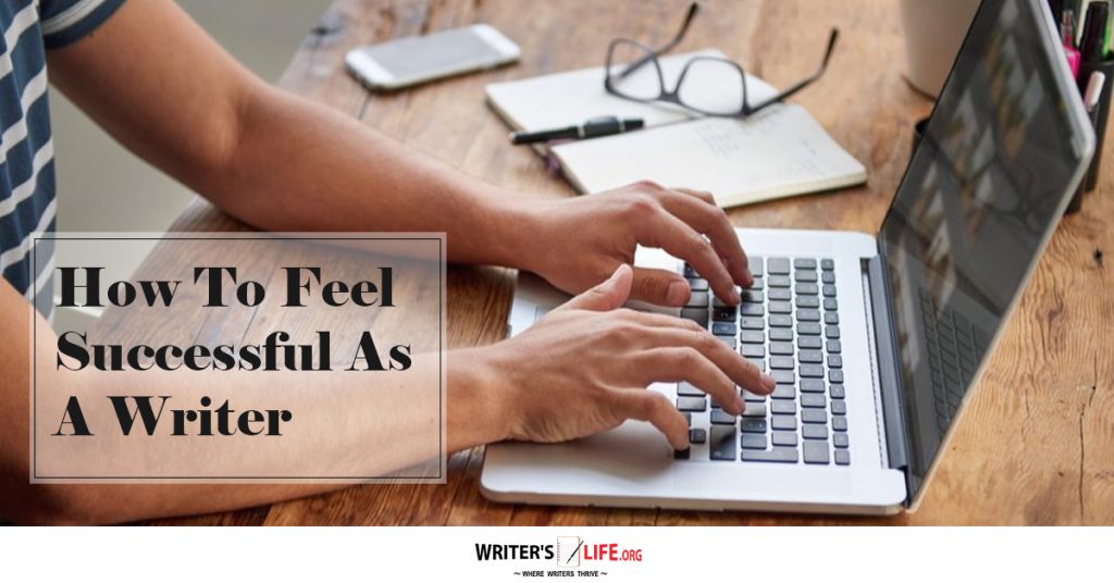 How To Feel Successful As A Writer – Writer’s Life.org