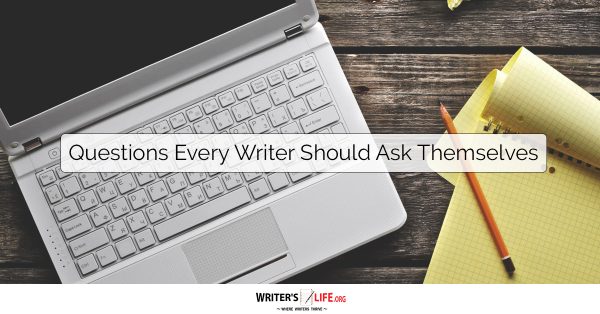 Questions Every Writer Should Ask Themselves - Writer's Life.org