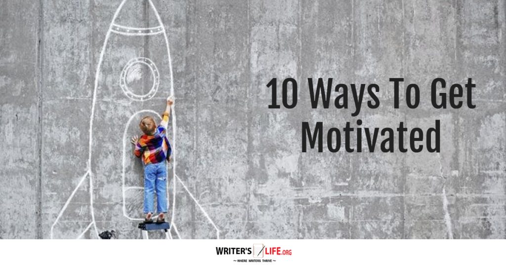10 Ways To Get Motivated – Writer’s Life.org