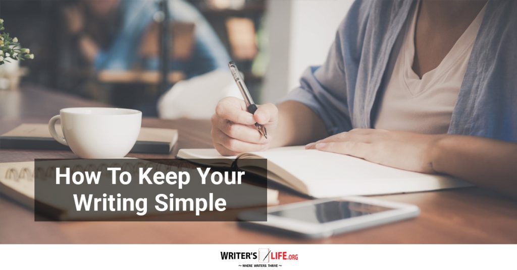 How To Keep Your Writing Simple – Writer’s Life.org