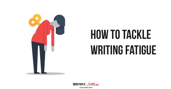 How To Tackle Writing Fatigue - Writer's Life.org