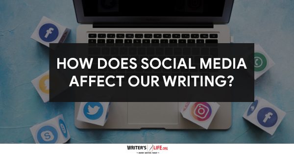 How Does Social Media Affect Our Writing? - Writer's Life.org