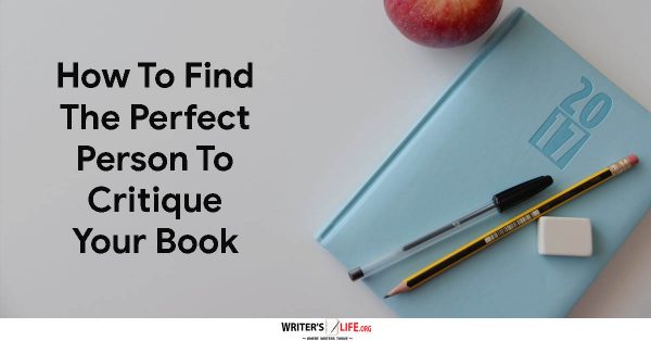 How To Find The Perfect Person To Critique Your Book - Writer's Life.org