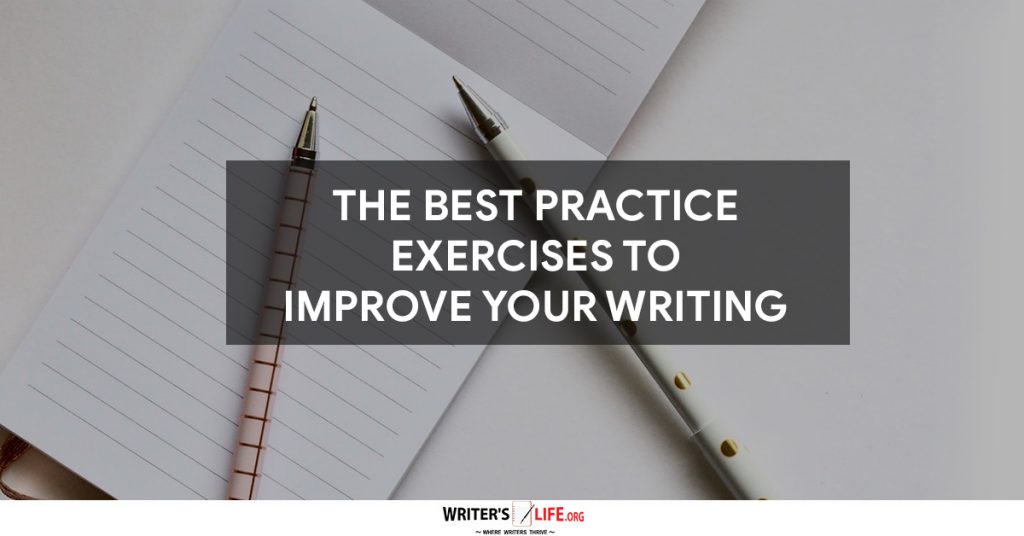 The Best Practice Exercises To Improve Your Writing – Writer’s Life.org