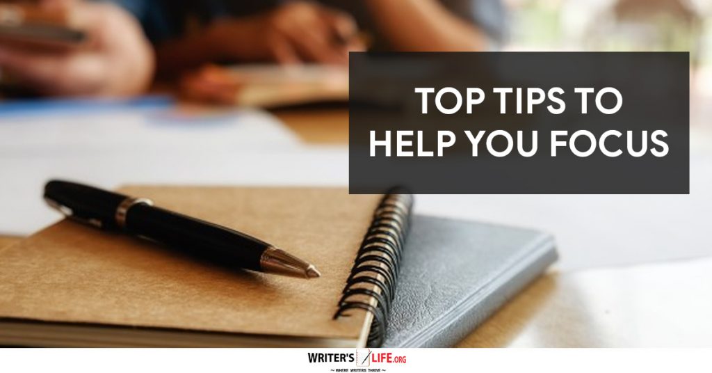 Top Tips To Help You Focus – Writer’s Life.org