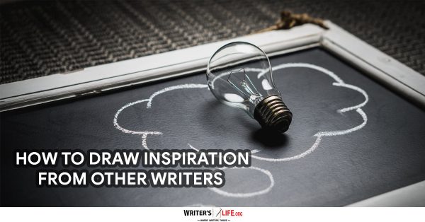 How To Draw Inspiration From Other Writers -Writer's Life.org