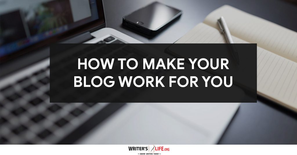 How To Make Your Blog Work For You – Writer’s Life.org