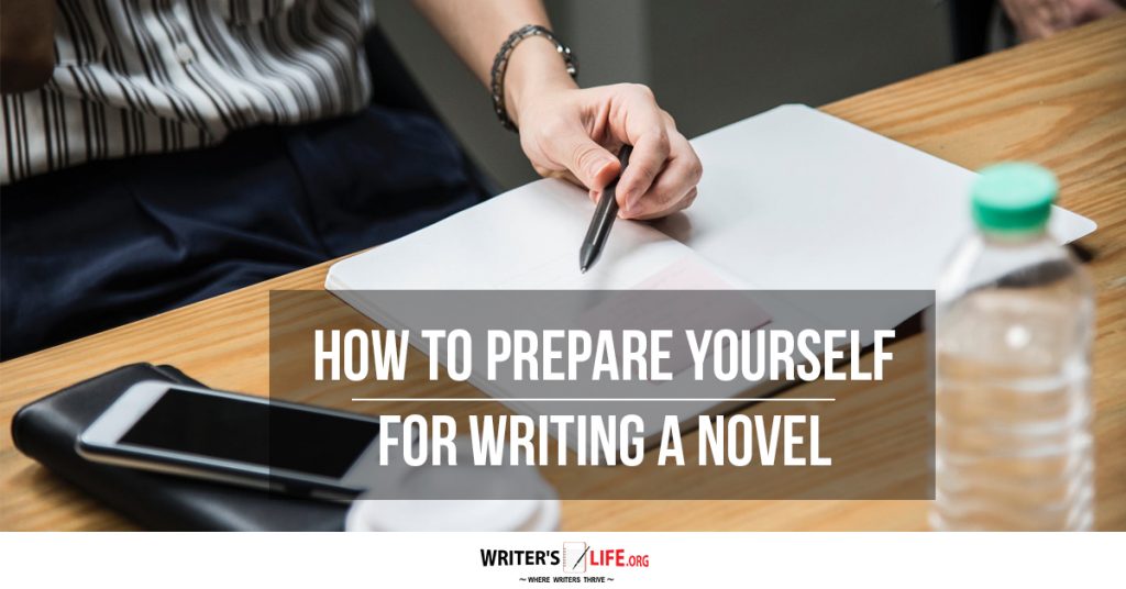 How To Prepare Yourself For Writing A Novel – Writer’s Life.org