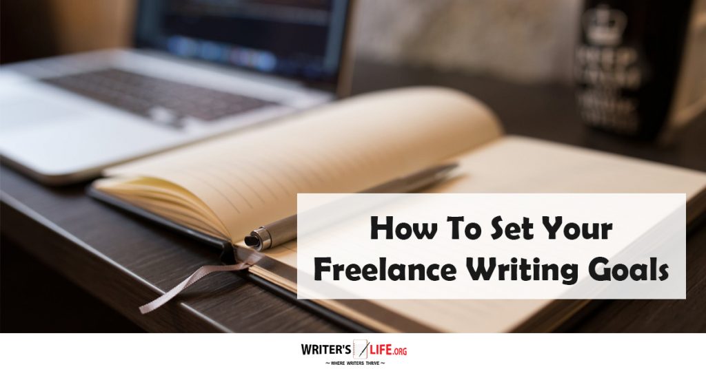 How To Set Your Freelance Writing Goals – Writer’s Life.org