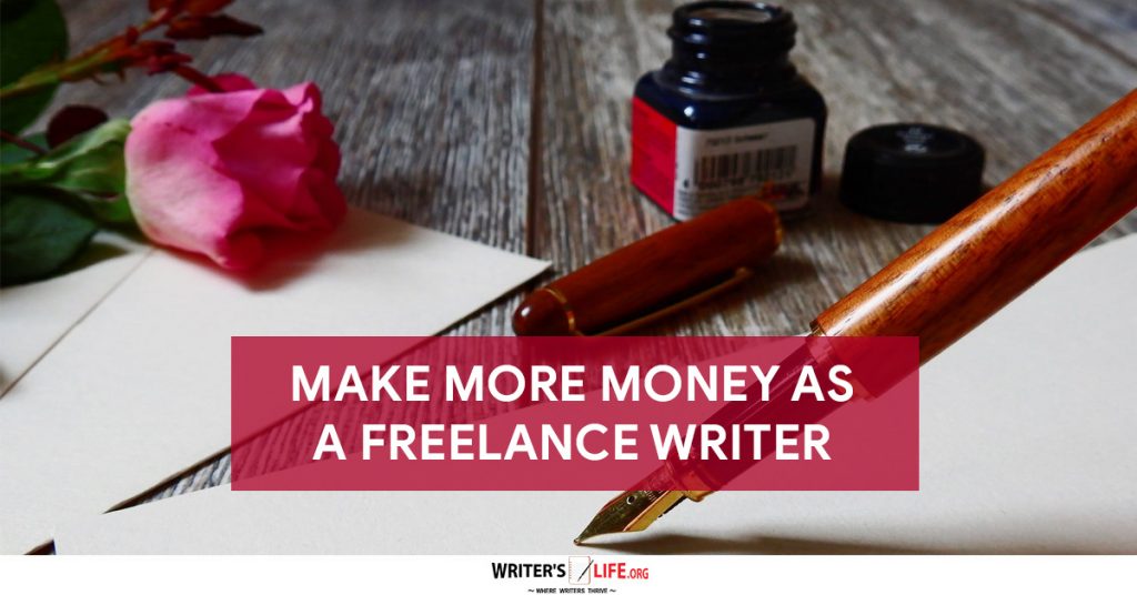 Make More Money As A Freelance Writer – Writer’s Life.org