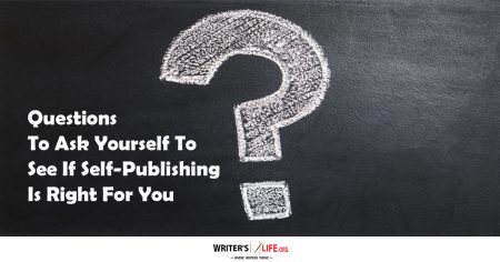 Questions To Ask Yourself To See If Self-Publishing Is Right For You - Writer's Life.org