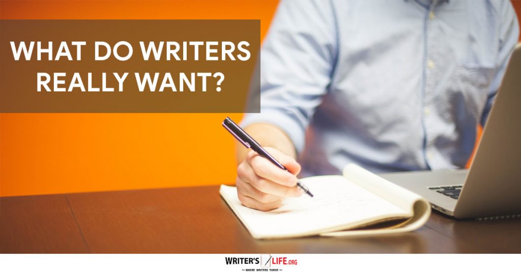 What Do Writers Really Want? – Writer’s Life.org