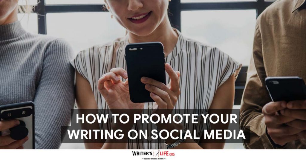 How To Promote Your Writing On Social Media – Writer’s Life.org