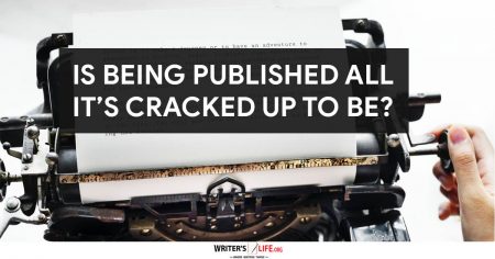 Is Being Published All It’s Cracked Up To Be? - Writer's Life.org