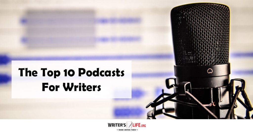 The Top 10 Podcasts For Writers-Writer’s Life.org