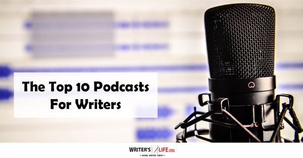 The Top 10 Podcasts For Writers -Writer's Life.org