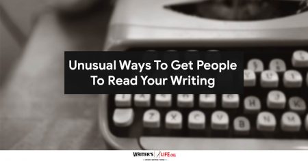 Unusual Ways To Get People To Read Your Writing - Writer's Life.org