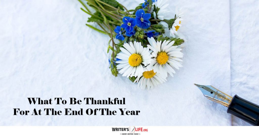 What To Be Thankful For At The End Of The Year – Writer’s Life.org