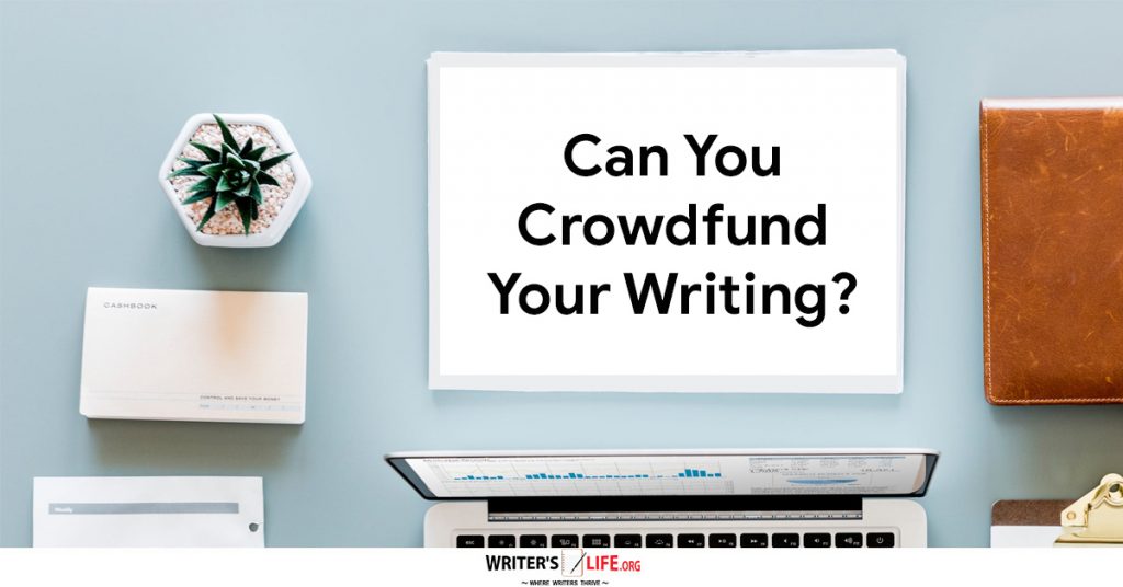 Can You Crowdfund Your Writing? – Writer’s Life.org
