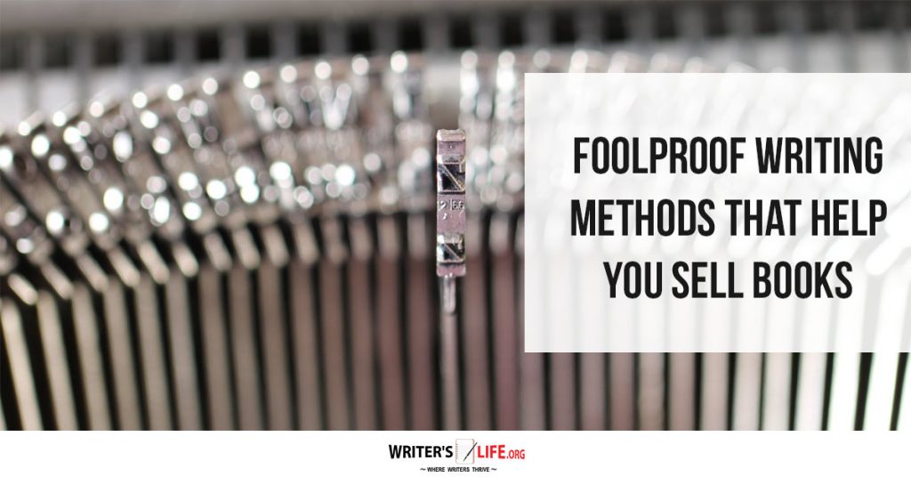 Foolproof Writing Methods That Help You Sell Books – Writer’s Life.org