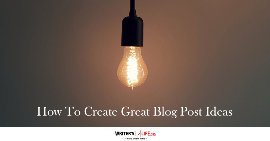 How To Create Great Blog Post Ideas – Writer’s Life.org