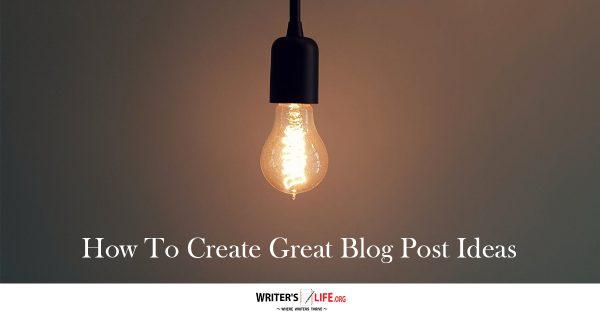 How To Create Great Blog Post Ideas - Writer's Life.org