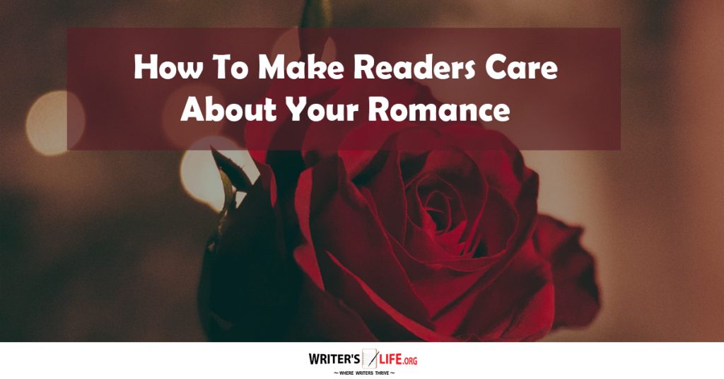 How To Make Readers Care About Your Romance – Writer’s Life.org