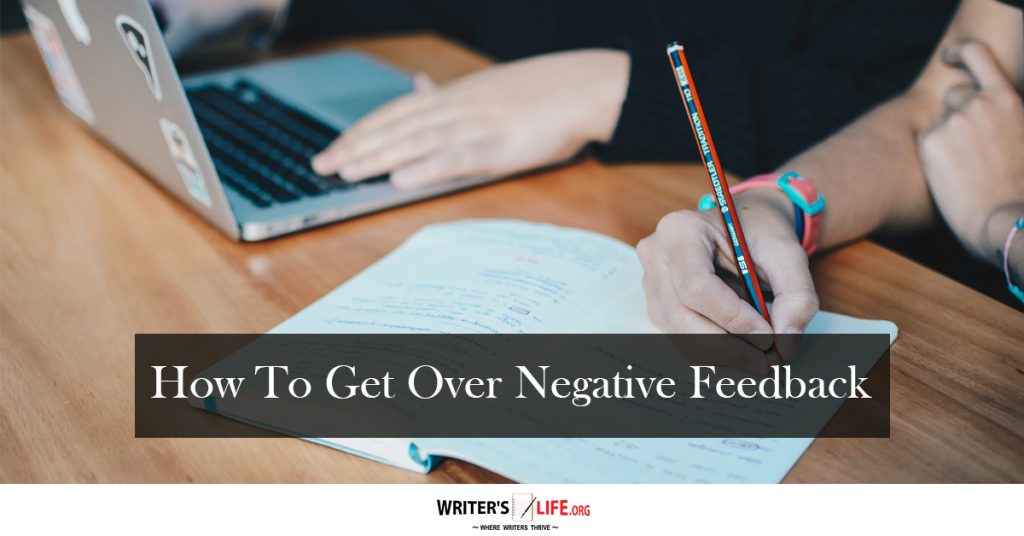 How To Get Over Negative Feedback – Writer’s Life.org