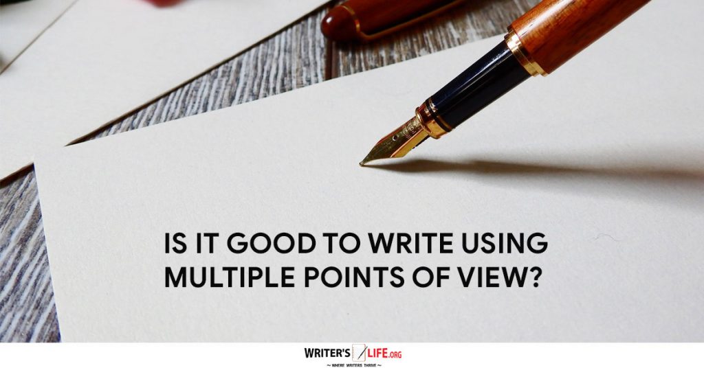 Is It Good To Write Using Multiple Points of View? – Writer’s Life.org