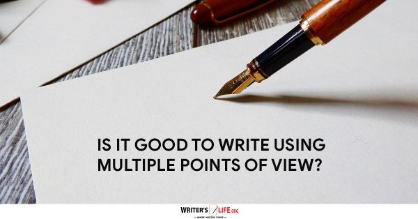 Is It Good To Write Using Multiple Points of View? - Writer's Life.org