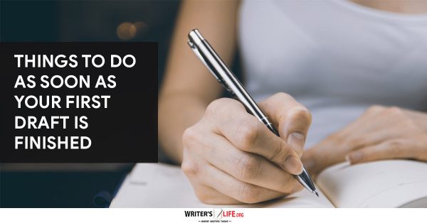 Things To Do As Soon As Your First Draft Is Finished - Writer's Life.org